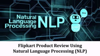 Flipkart Product Review Using
Natural Language Processing (NLP)
 