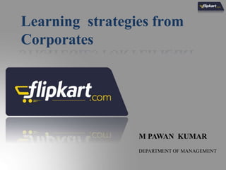 Learning strategies from
Corporates
M PAWAN KUMAR
DEPARTMENT OF MANAGEMENT
 