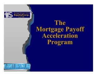 The
Mortgage Payoff
 Acceleration
   Program
 