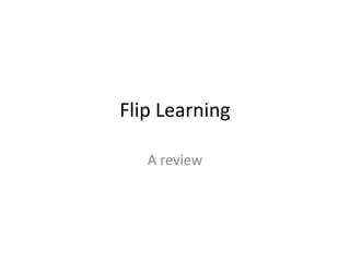 Flip Learning 
A review  