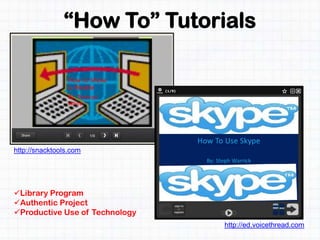 “How To” Tutorials
http://ed.voicethread.com
http://snacktools.com
Library Program
Authentic Project
Productive Use of Technology
 
