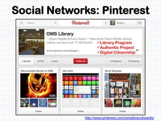 Social Networks: Pinterest
http://www.pinterest.com/omslibrary/boards/
Library Program
Authentic Project
Digital Citizenship
 