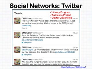 Social Networks: Twitter
https://twitter.com/OMSLibrary1
Library Program
Authentic Project
Digital Citizenship
 
