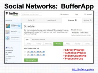 Social Networks: BufferApp
http://bufferapp.com
Library Program
Authentic Project
Digital Citizenship
Productive Use
 