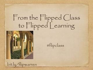 bit.ly/flipwarren
From the Flipped Class
to Flipped Learning
#flipclass
 
