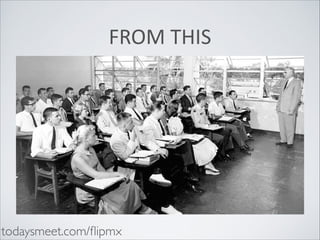 FROM	
  THIS

todaysmeet.com/ﬂipmx

 