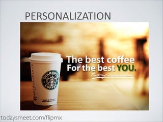 PERSONALIZATION

todaysmeet.com/ﬂipmx

 
