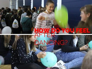 HOW DO YOU FEEL
AFTER
DANCING?
 