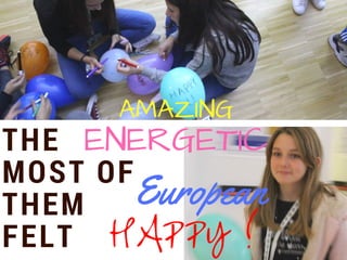 THE
MOST OF
THEM
FELT HAPPY !
ENERGETIC
AMAZING
European
 