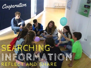INFORMATION
SEARCHING
Cooperation
REFLECT AND SHARE
 