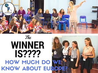 WINNER
IS????
The
HOW MUCH DO WE
KNOW ABOUT EUROPE?
 