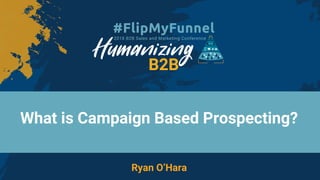 What is Campaign Based Prospecting?
Ryan O’Hara
 