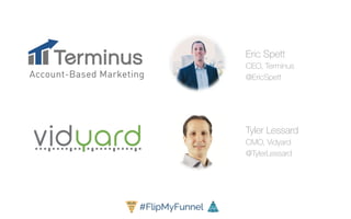 Eric Spett
CEO, Terminus
@EricSpett
Tyler Lessard
CMO, Vidyard
@TylerLessard
 