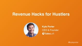 Kyle Porter
CEO & Founder
@kyleporter
Revenue Hacks for Hustlers
 