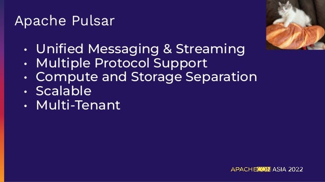 • Uniﬁed Messaging & Streaming
• Multiple Protocol Support
• Compute and Storage Separation
• Scalable
• Multi-Tenant
Apache Pulsar
 
