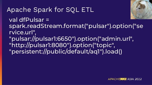 val dfPulsar =
spark.readStream.format("pulsar").option("se
rvice.url",
"pulsar://pulsar1:6650").option("admin.url",
"http://pulsar1:8080").option("topic",
"persistent://public/default/aq1").load()
Apache Spark for SQL ETL
 