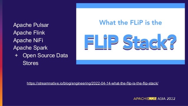 Apache Pulsar
Apache Flink
Apache NiFi
Apache Spark
+ Open Source Data
Stores
https://streamnative.io/blog/engineering/2022-04-14-what-the-flip-is-the-flip-stack/
 