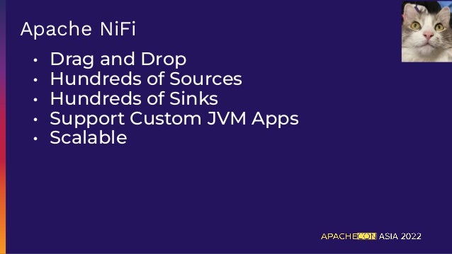 • Drag and Drop
• Hundreds of Sources
• Hundreds of Sinks
• Support Custom JVM Apps
• Scalable
Apache NiFi
 