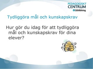 Tydliggöra mål och kunskapskrav

Hur gör du idag för att tydliggöra
 mål och kunskapskrav för dina
 elever?
 