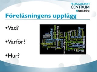 Föreläsningens upplägg

•Vad?

•Varför?

•Hur?
 