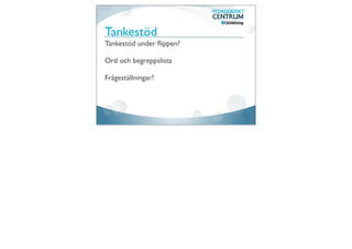 Tankestöd
Tankestöd under ﬂippen?

Ord och begreppslista

Frågeställningar?
 