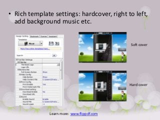 • Rich template settings: hardcover, right to left,
  add background music etc.


                                             Soft cover




                                             Hard cover




               Learn more: www.flippdf.com
 