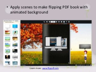 • Apply scenes to make flipping PDF book with
  animated background




            Learn more: www.flippdf.com
 