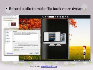 • Record audio to make flip book more dynamic




            Learn more: www.flippdf.com
 