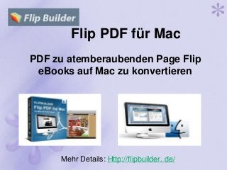 Flip PDF für Mac
PDF zu atemberaubenden Page Flip
eBooks auf Mac zu konvertieren
Mehr Details: Http://flipbuilder. de/
 