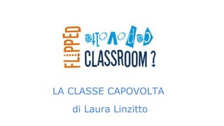 LA CLASSE CAPOVOLTA
di Laura Linzitto
 