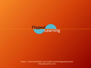https://www.facebook.com/media.technology4educationkttpud@yahoo.com 
Flipped 
Learning  