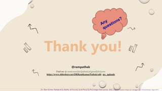 Thank you!
@rampathak
Dr. Ram Kumar Pathak,M.Sc.Maths, M.P.A.,M.C.A.M.Phil.(CS),Ph.D.(Mgt),Free Lancer, SAG, Sagar,Ex Systems Analyst ,Dr. Harisingh Gour Vishwavidyalaya, Sagar (M.P.)
Find me @ ramkumar[dot]pathak[at]gmail[dot]com
https://www.slideshare.net/DRRamKumarPathak/edit_my_uploads
 