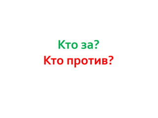 Кто за?
Кто против?

 