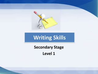 Writing Skills
Secondary Stage
Level 1
 