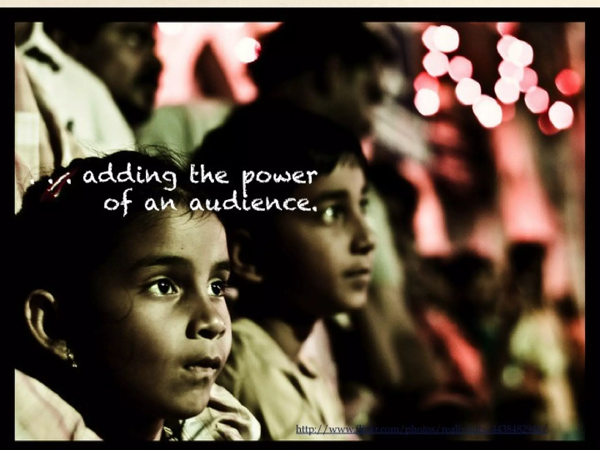 . . . adding the power of an
                   audience.




                         http://www.flickr.com/photos/reallynuts/4438482944/
 
