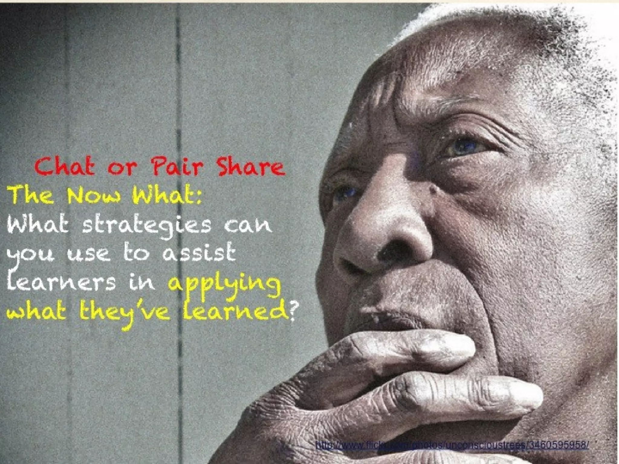 Chat or Pair Share
The Now What:
What strategies can you use
to assist learners in applying
what they’ve learned?




                                 http://www.flickr.com/photos/unconscioustrees/3460595958/
 