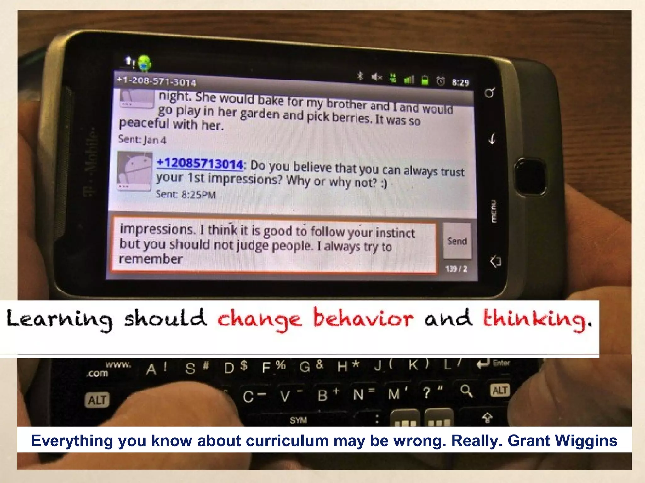 Learning should change behavior and thinking.




  Everything you know about curriculum may be wrong. Really. Grant Wiggins
 