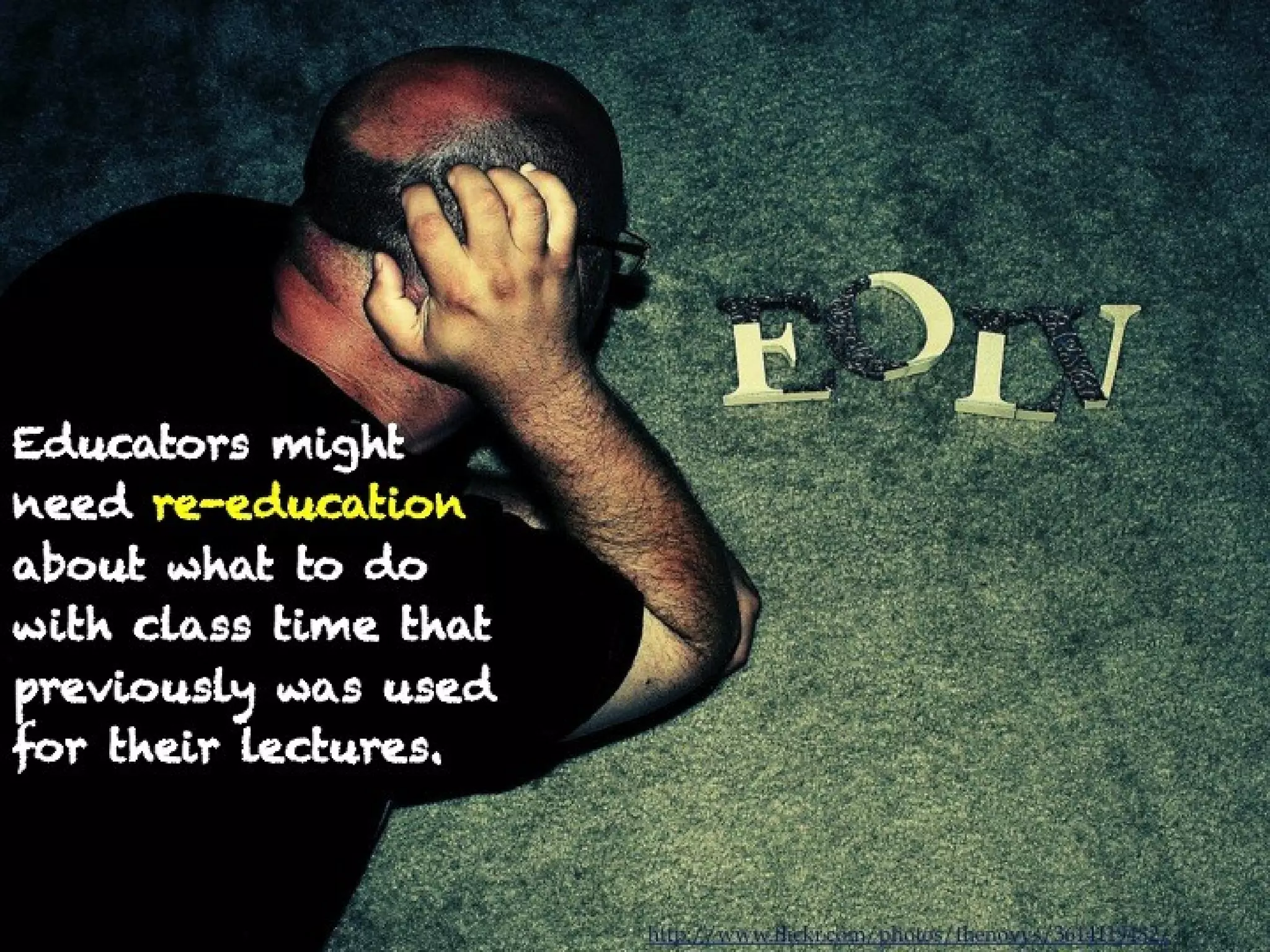 Educators might need
re-education about
what to do with class
time that previously
was used for their
lectures.



                        http://www.flickr.com/photos/thenovys/3614119482/
 