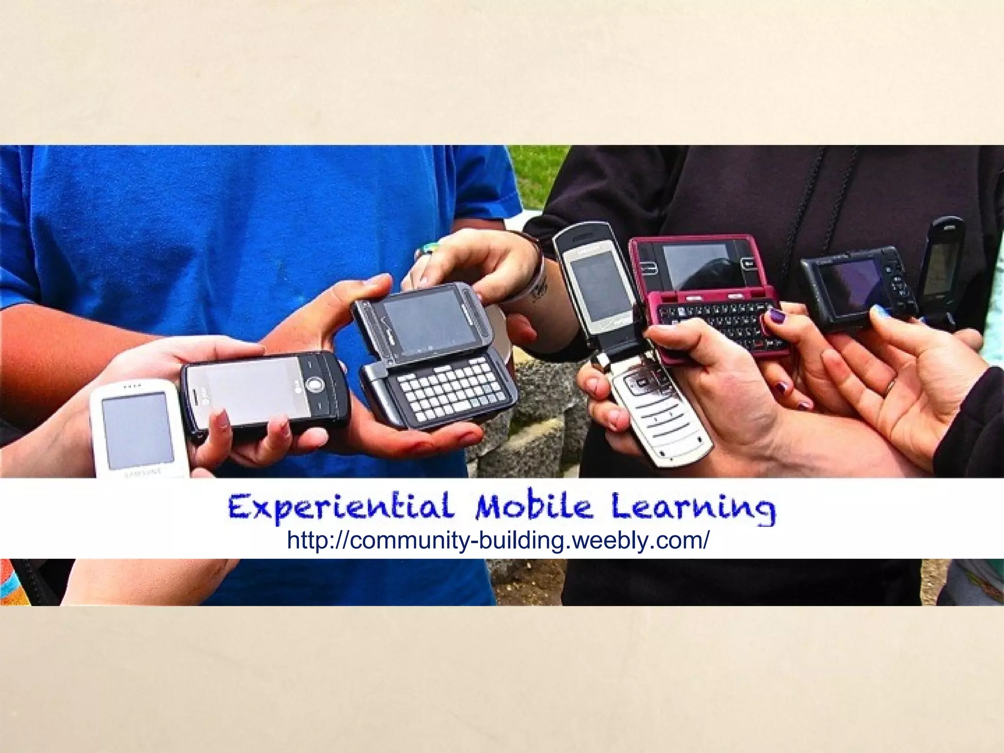 Experiential Mobile Learning
http://community-building.weebly.com/
 