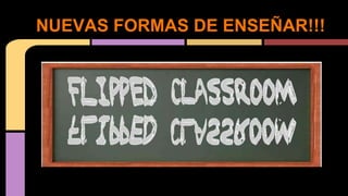 NUEVAS FORMAS DE ENSEÑAR!!!
 