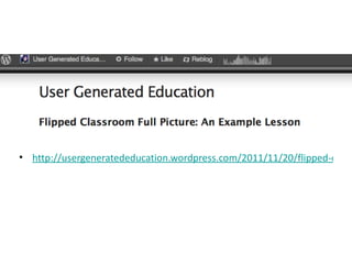 • http://usergeneratededucation.wordpress.com/2011/11/20/flipped-classr
 