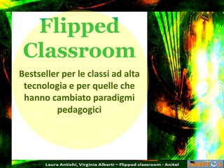 Flipped
Classroom
Bestseller per le classi ad alta
tecnologia e per quelle che
hanno cambiato paradigmi
pedagogici
 