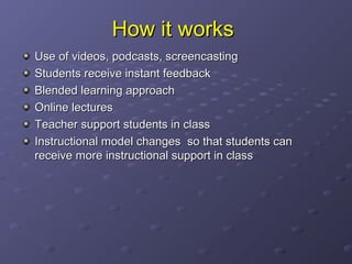 Traditional vs Flipped teaching
Traditional
1. Flipped teaching is a form of blended learning
2. Students to read textbooks and work on problems
3. Students listen to lectures and taking activities and
tests in class
Flipped Teaching
1. Students study by themselves using screen casts,
podcasts and videos prepared by the teachers and or
instructional designers
2. Classroom time is for the students to apply knowledge
by solving problems and practical work and getting
necessary support

 