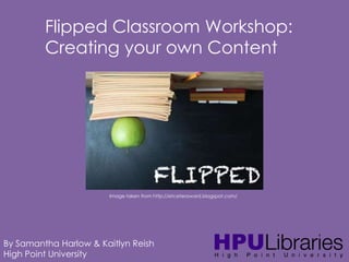 Flipped Classroom Workshop:
Creating your own Content

Image taken from http://etceteraward.blogspot.com/

By Samantha Harlow & Kaitlyn Reish
High Point University

 