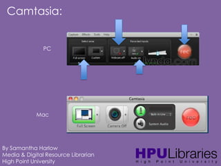 Camtasia:

PC

Mac

By Samantha Harlow
Media & Digital Resource Librarian
High Point University

 