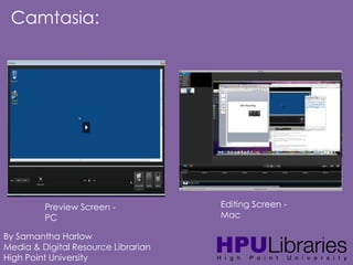 Camtasia:

Preview Screen PC
By Samantha Harlow
Media & Digital Resource Librarian
High Point University

Editing Screen Mac

 