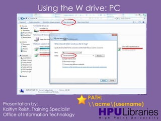 Using the W drive: PC

Presentation by:
Kaitlyn Reish, Training Specialist
Office of Information Technology

PATH:
acme(username)

 