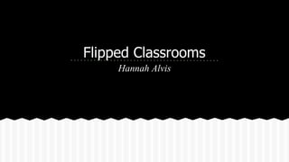 Flipped Classrooms 
Hannah Alvis 
 