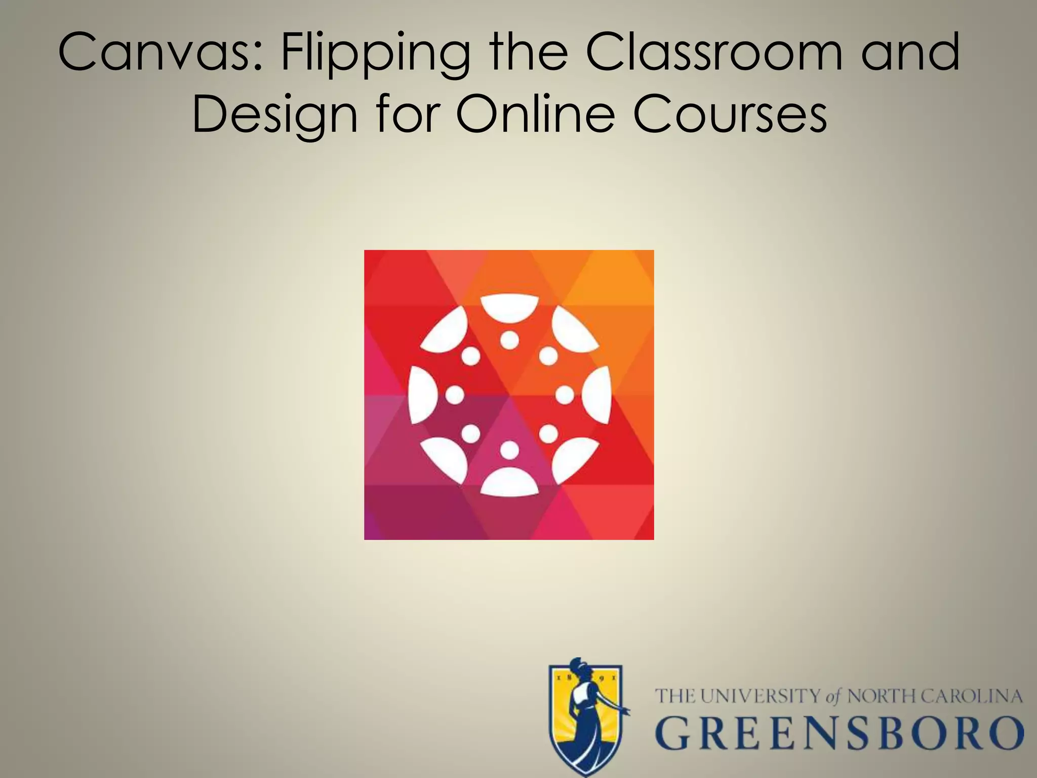 Canvas: Flipping the Classroom and
Design for Online Courses
 