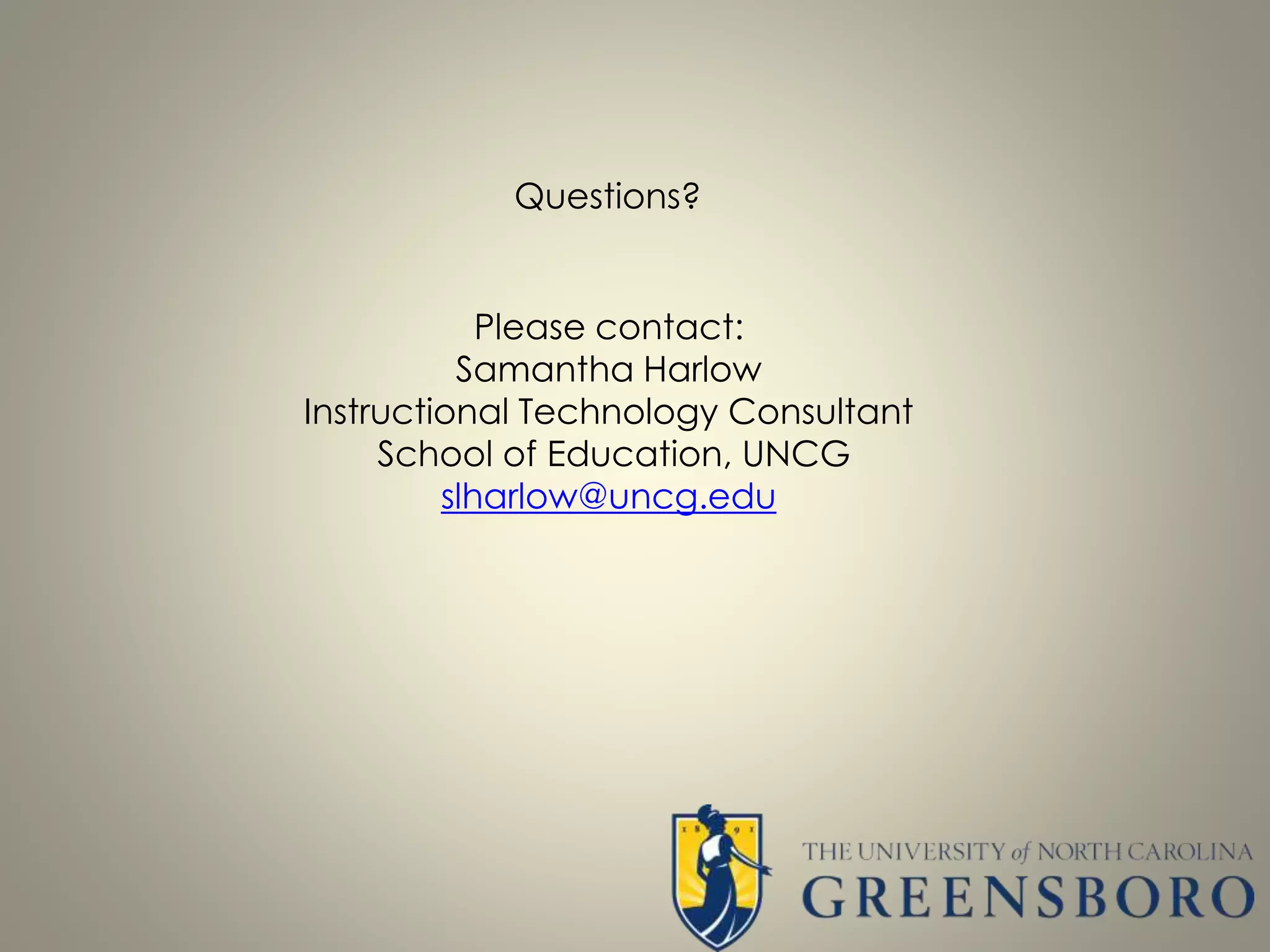 Questions?
Please contact:
Samantha Harlow
Instructional Technology Consultant
School of Education, UNCG
slharlow@uncg.edu
 